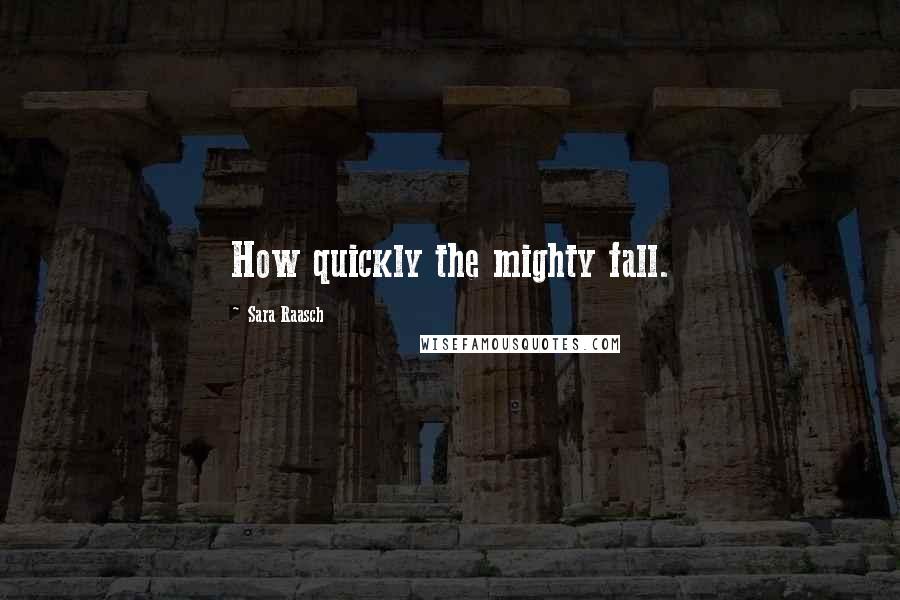 Sara Raasch Quotes: How quickly the mighty fall.