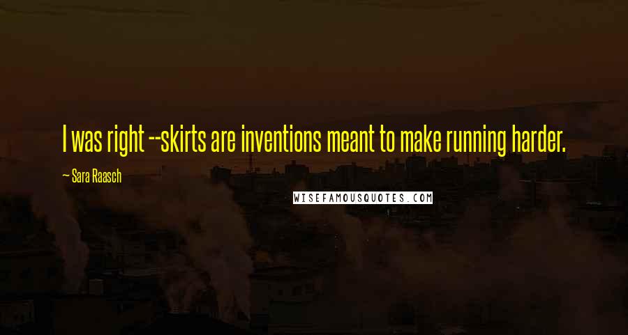 Sara Raasch Quotes: I was right --skirts are inventions meant to make running harder.