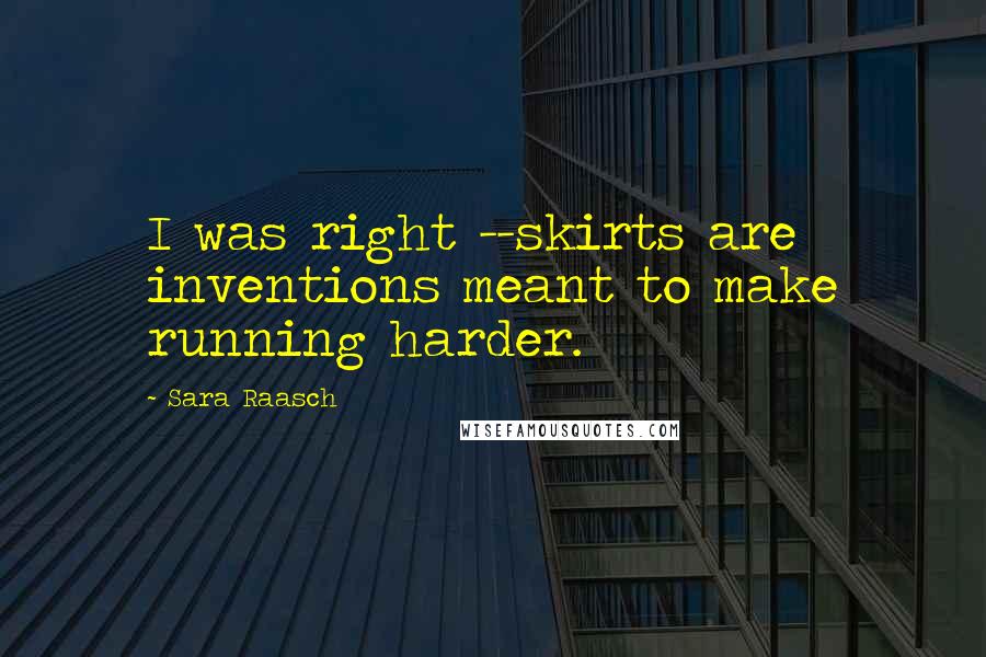 Sara Raasch Quotes: I was right --skirts are inventions meant to make running harder.