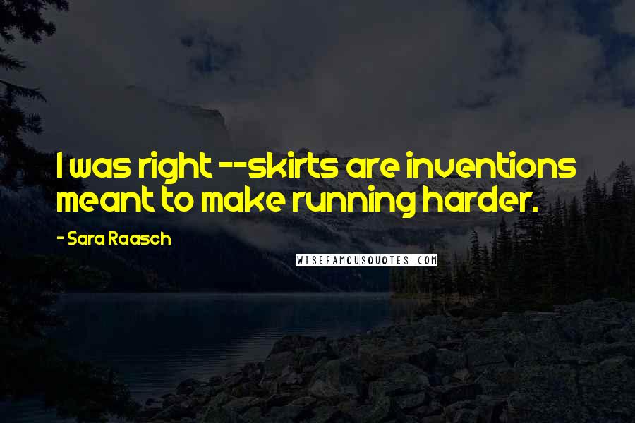 Sara Raasch Quotes: I was right --skirts are inventions meant to make running harder.
