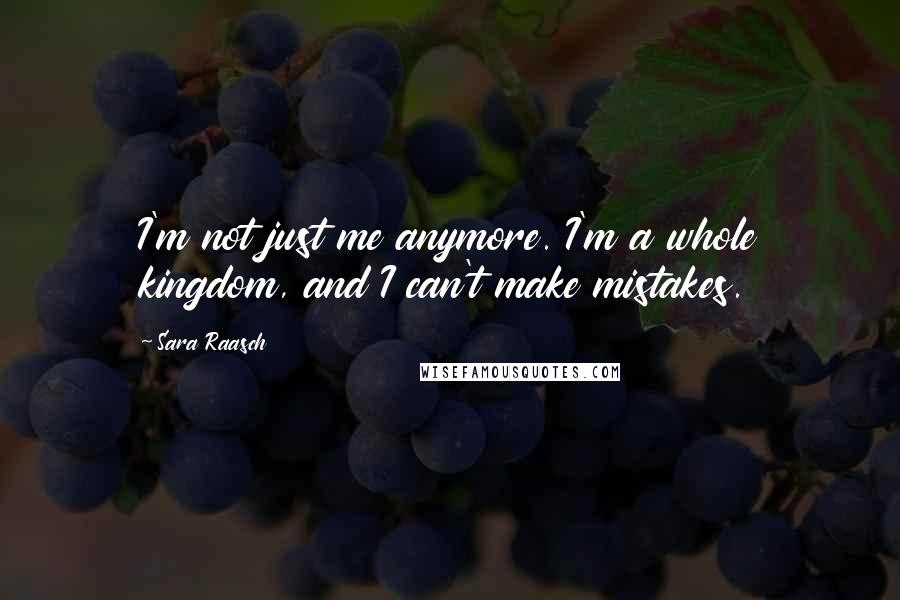Sara Raasch Quotes: I'm not just me anymore. I'm a whole kingdom, and I can't make mistakes.