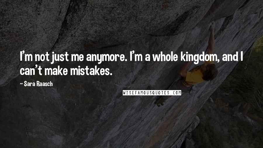 Sara Raasch Quotes: I'm not just me anymore. I'm a whole kingdom, and I can't make mistakes.