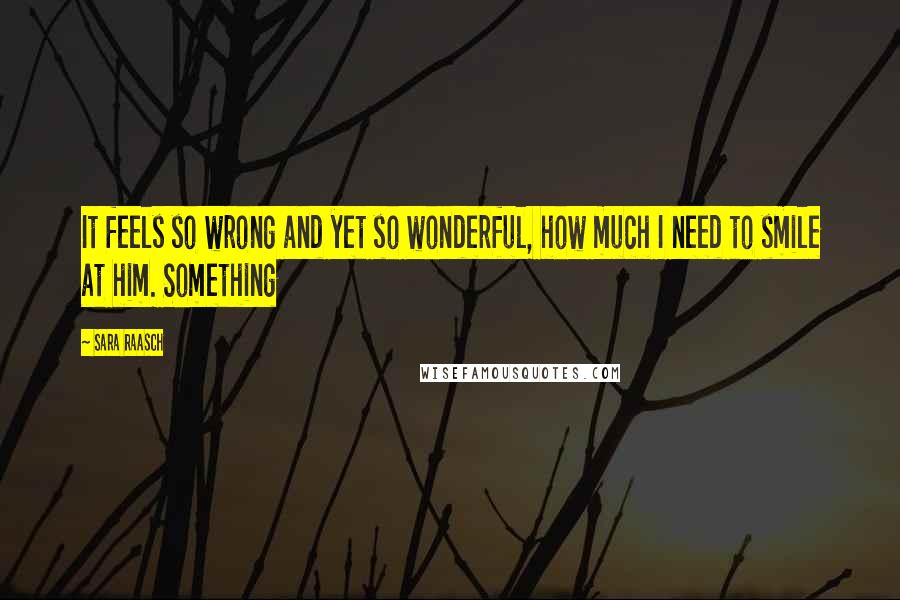 Sara Raasch Quotes: It feels so wrong and yet so wonderful, how much I need to smile at him. Something