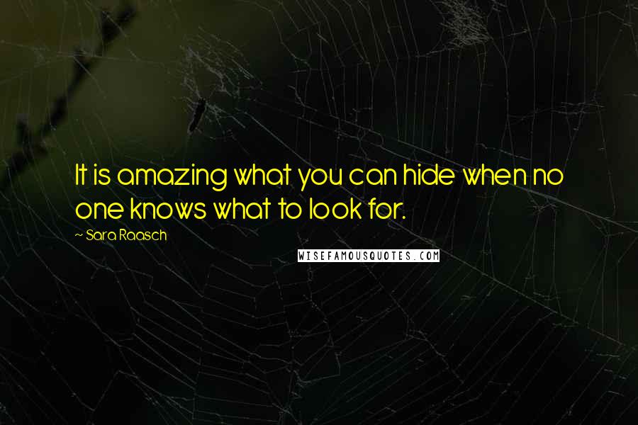 Sara Raasch Quotes: It is amazing what you can hide when no one knows what to look for.