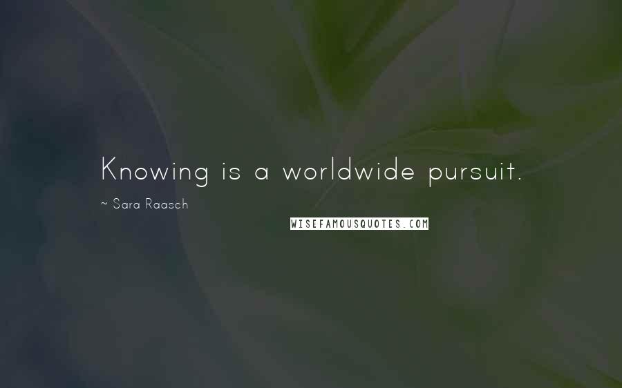 Sara Raasch Quotes: Knowing is a worldwide pursuit.