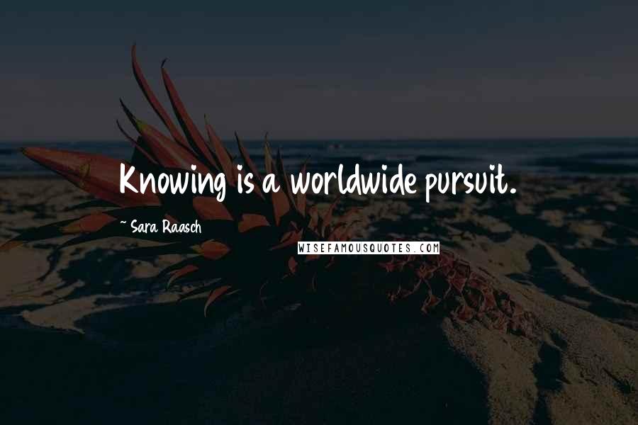 Sara Raasch Quotes: Knowing is a worldwide pursuit.