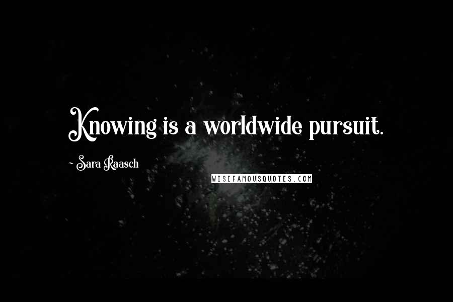 Sara Raasch Quotes: Knowing is a worldwide pursuit.