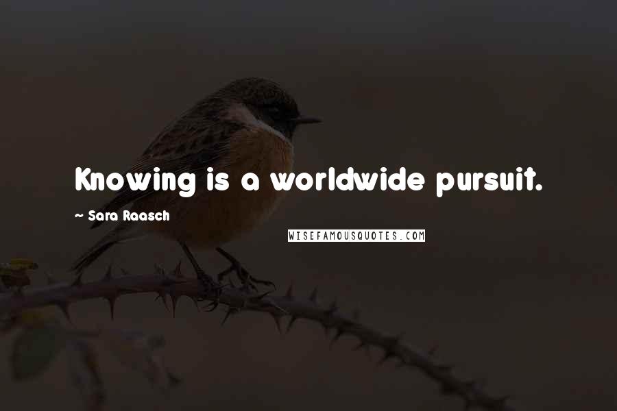 Sara Raasch Quotes: Knowing is a worldwide pursuit.