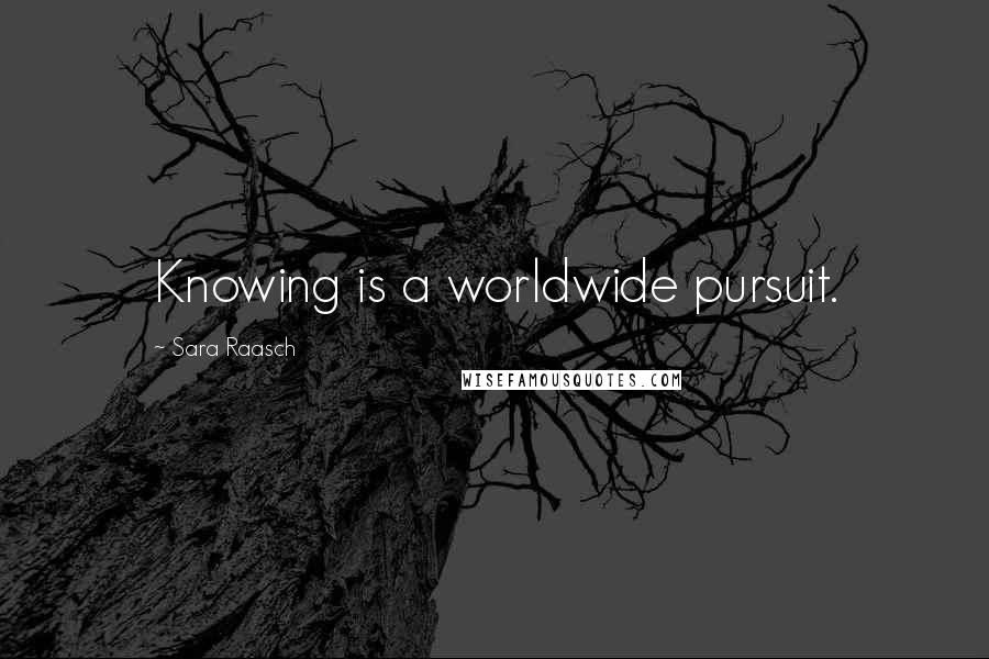 Sara Raasch Quotes: Knowing is a worldwide pursuit.