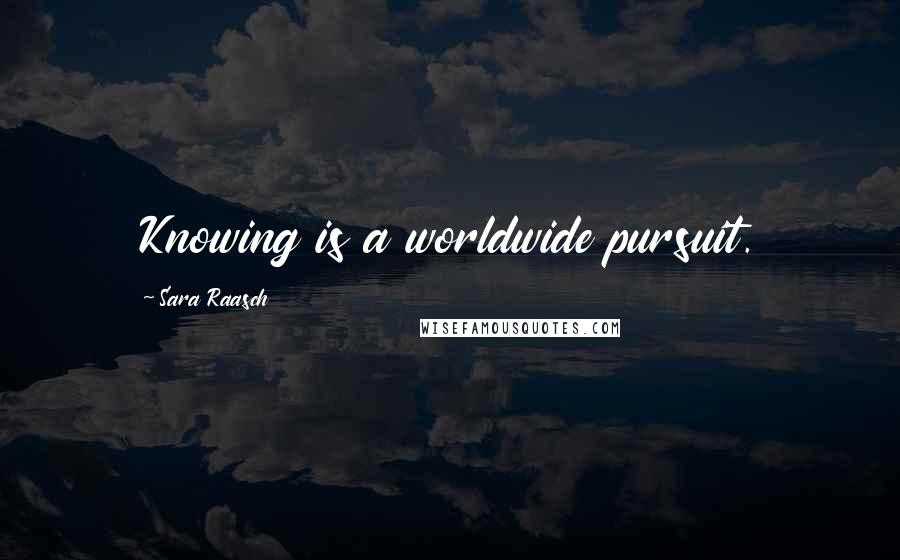 Sara Raasch Quotes: Knowing is a worldwide pursuit.