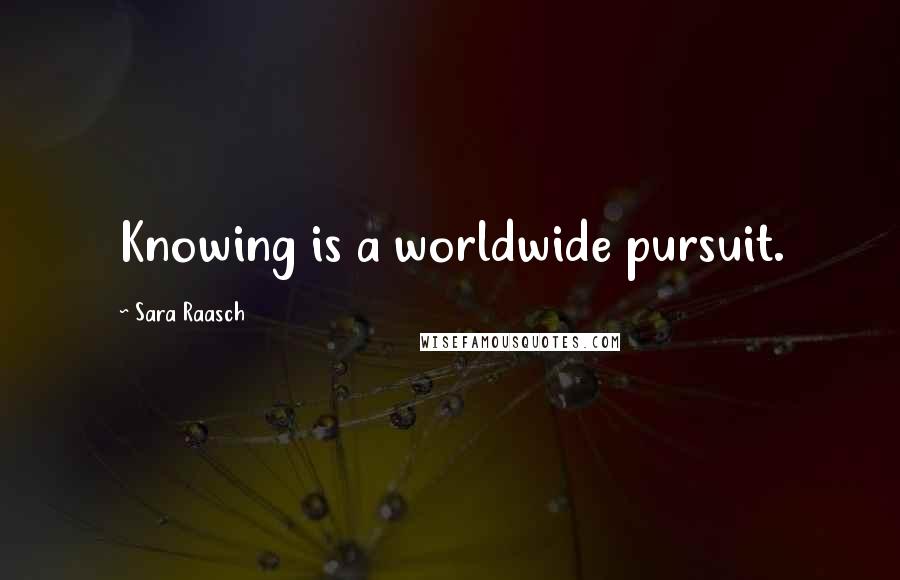 Sara Raasch Quotes: Knowing is a worldwide pursuit.