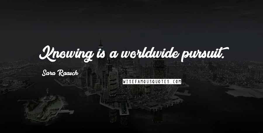 Sara Raasch Quotes: Knowing is a worldwide pursuit.