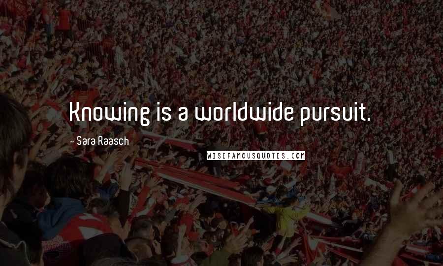 Sara Raasch Quotes: Knowing is a worldwide pursuit.