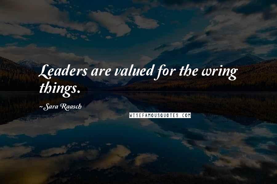 Sara Raasch Quotes: Leaders are valued for the wring things.