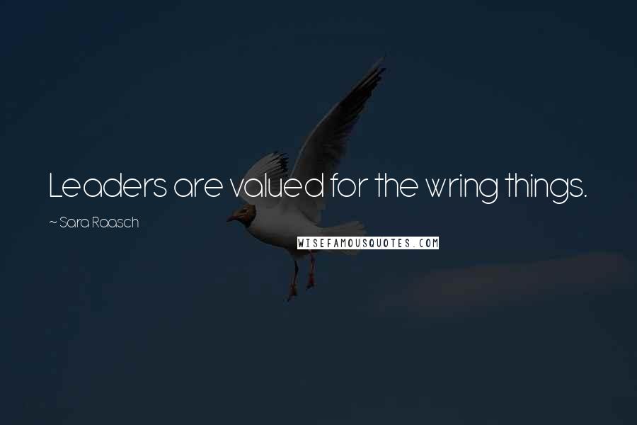 Sara Raasch Quotes: Leaders are valued for the wring things.