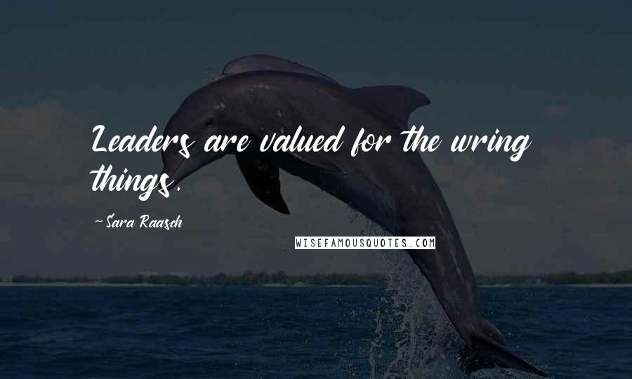 Sara Raasch Quotes: Leaders are valued for the wring things.