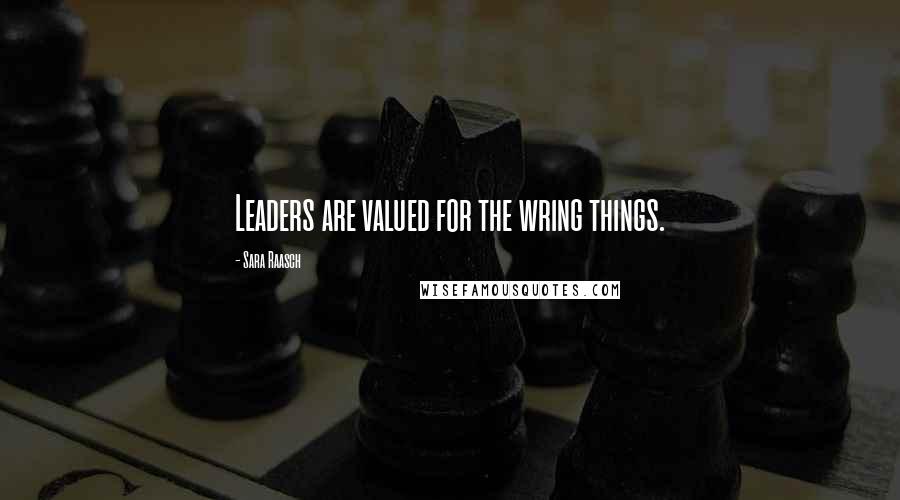 Sara Raasch Quotes: Leaders are valued for the wring things.