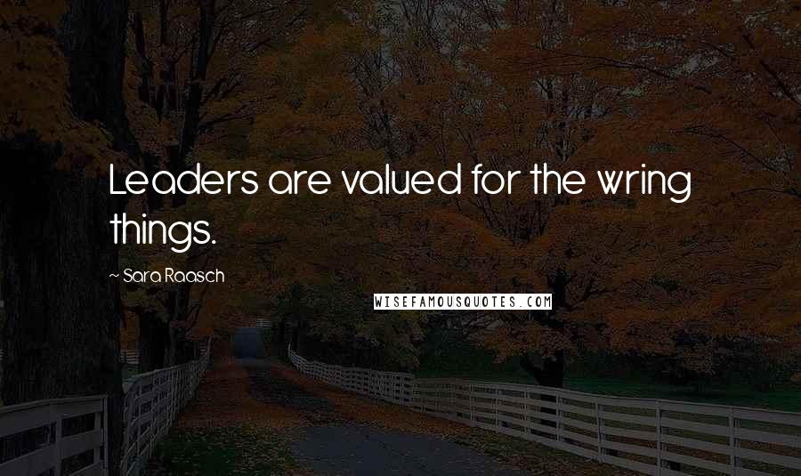 Sara Raasch Quotes: Leaders are valued for the wring things.