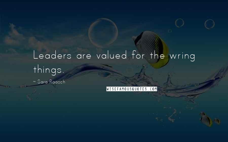 Sara Raasch Quotes: Leaders are valued for the wring things.