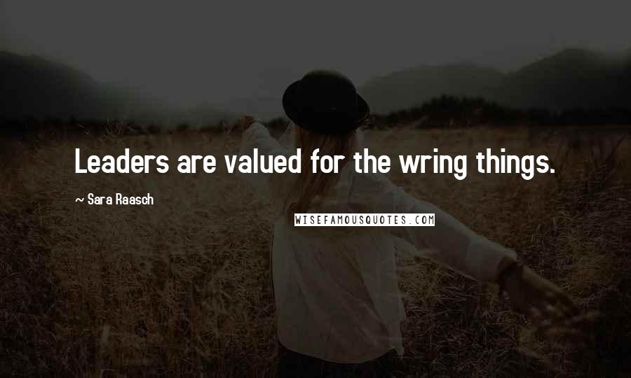 Sara Raasch Quotes: Leaders are valued for the wring things.