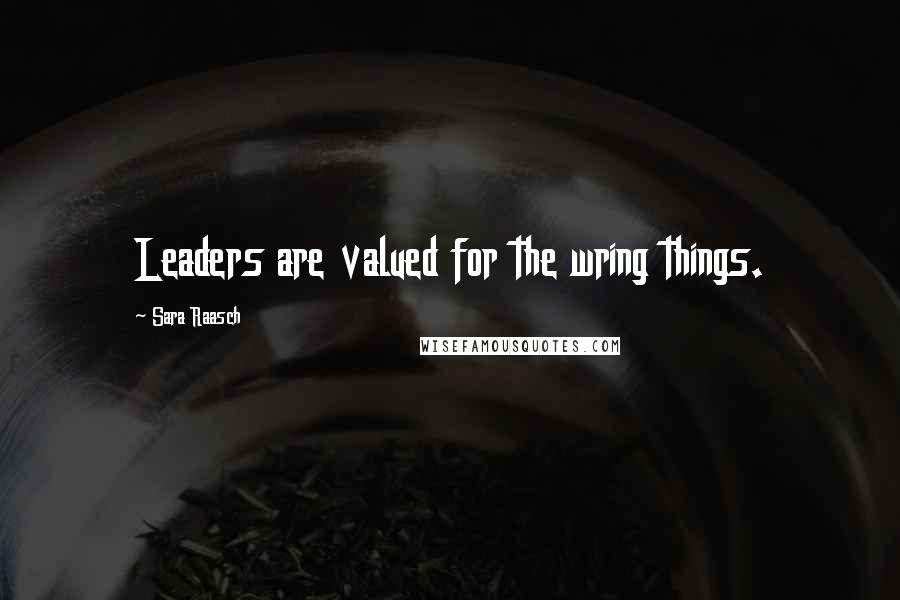 Sara Raasch Quotes: Leaders are valued for the wring things.