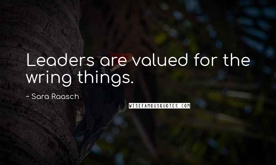 Sara Raasch Quotes: Leaders are valued for the wring things.