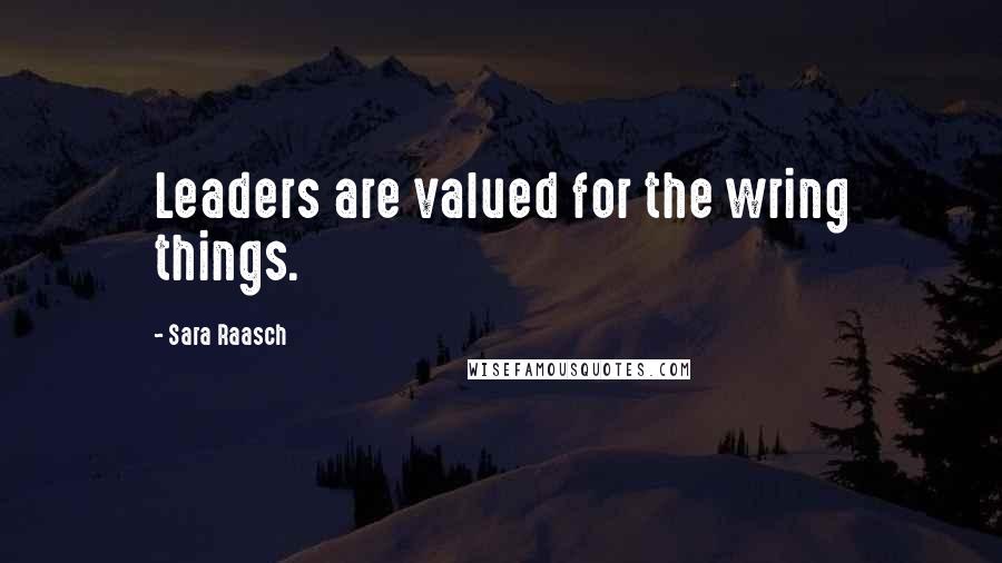 Sara Raasch Quotes: Leaders are valued for the wring things.