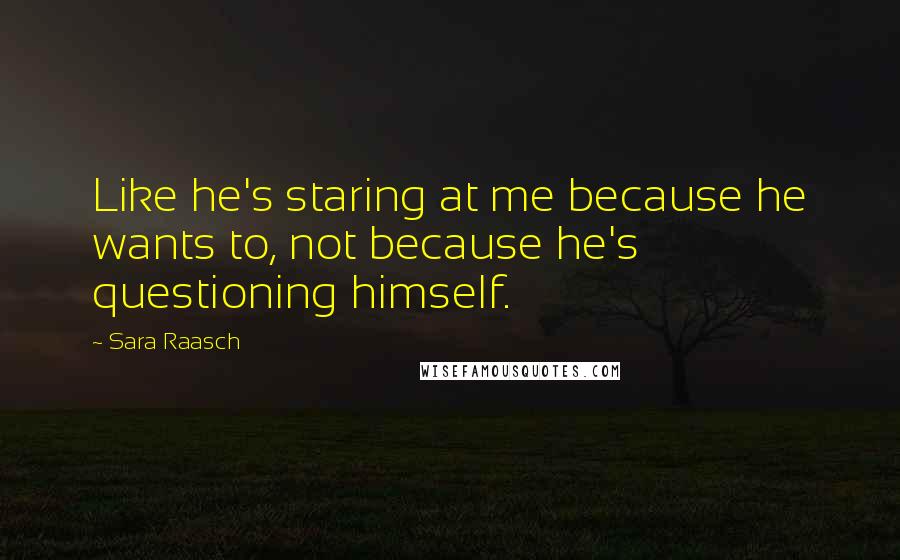 Sara Raasch Quotes: Like he's staring at me because he wants to, not because he's questioning himself.