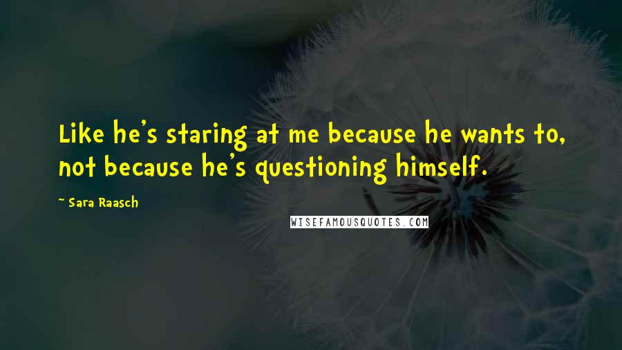 Sara Raasch Quotes: Like he's staring at me because he wants to, not because he's questioning himself.