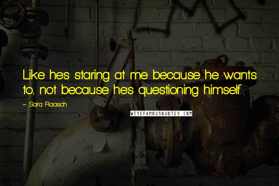 Sara Raasch Quotes: Like he's staring at me because he wants to, not because he's questioning himself.