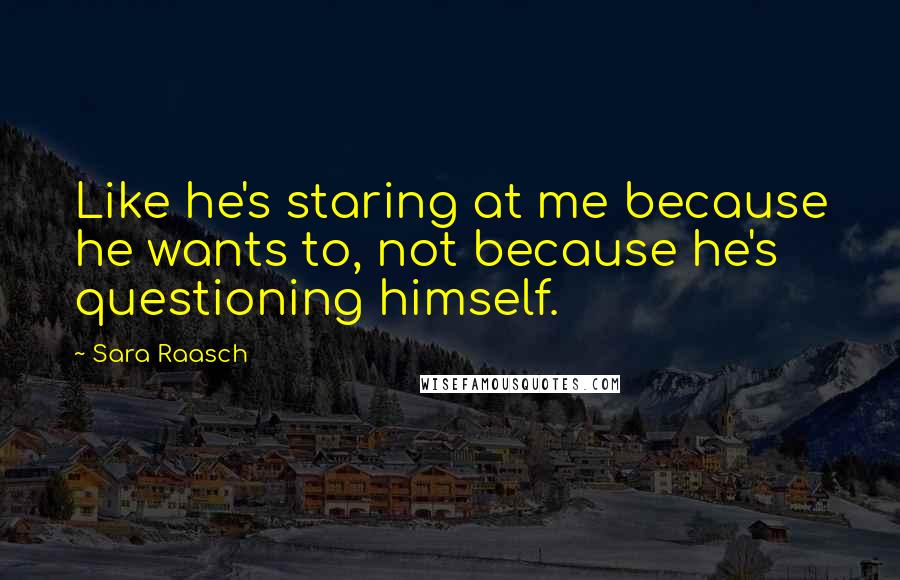 Sara Raasch Quotes: Like he's staring at me because he wants to, not because he's questioning himself.