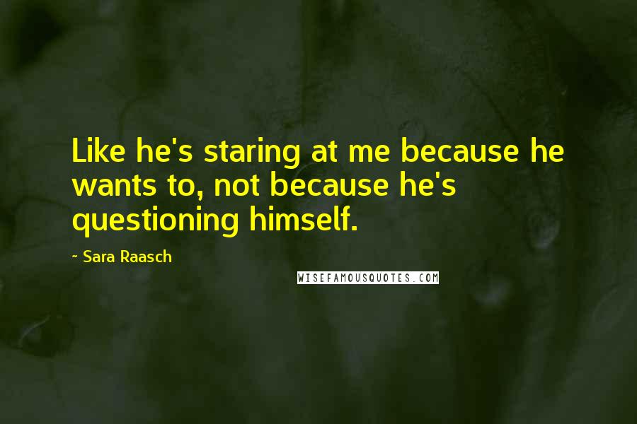 Sara Raasch Quotes: Like he's staring at me because he wants to, not because he's questioning himself.