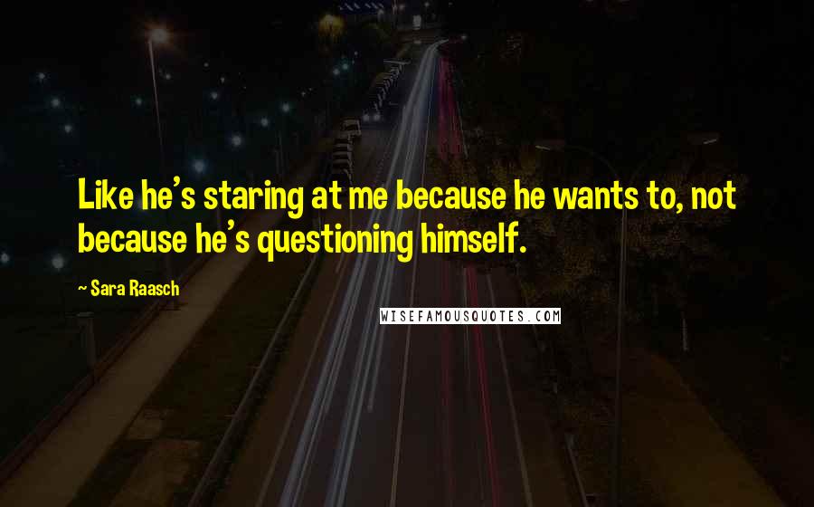 Sara Raasch Quotes: Like he's staring at me because he wants to, not because he's questioning himself.