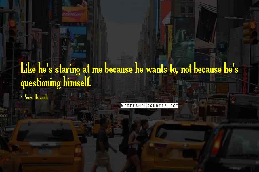 Sara Raasch Quotes: Like he's staring at me because he wants to, not because he's questioning himself.