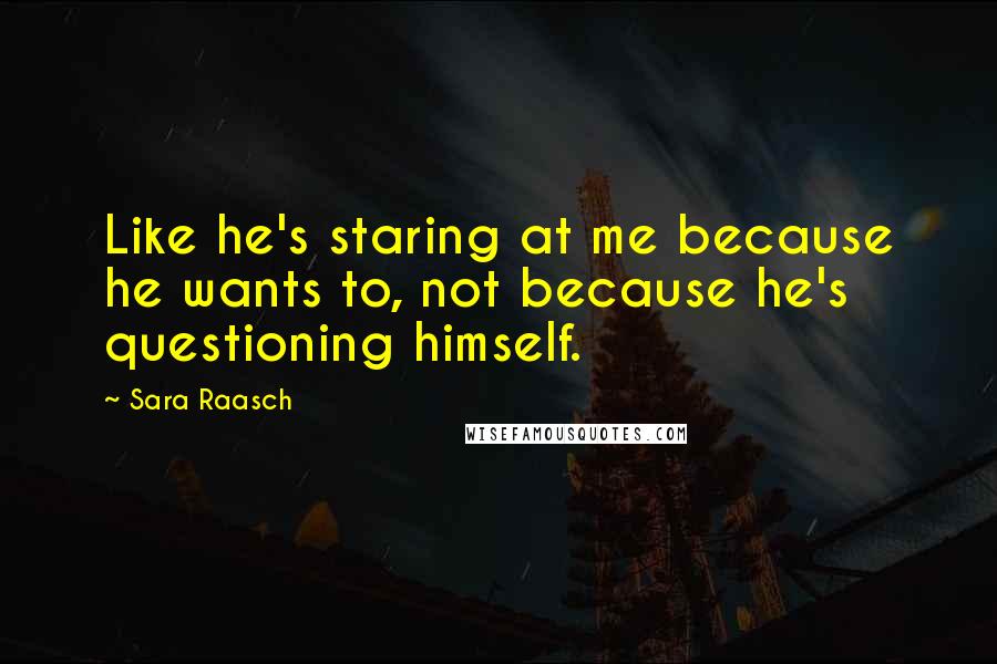 Sara Raasch Quotes: Like he's staring at me because he wants to, not because he's questioning himself.