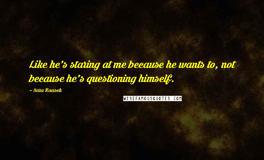 Sara Raasch Quotes: Like he's staring at me because he wants to, not because he's questioning himself.