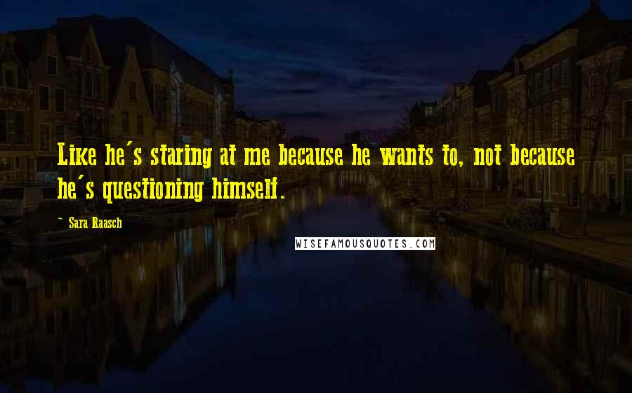 Sara Raasch Quotes: Like he's staring at me because he wants to, not because he's questioning himself.