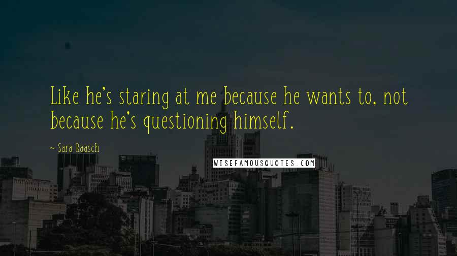 Sara Raasch Quotes: Like he's staring at me because he wants to, not because he's questioning himself.