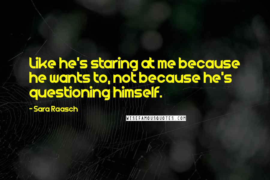 Sara Raasch Quotes: Like he's staring at me because he wants to, not because he's questioning himself.