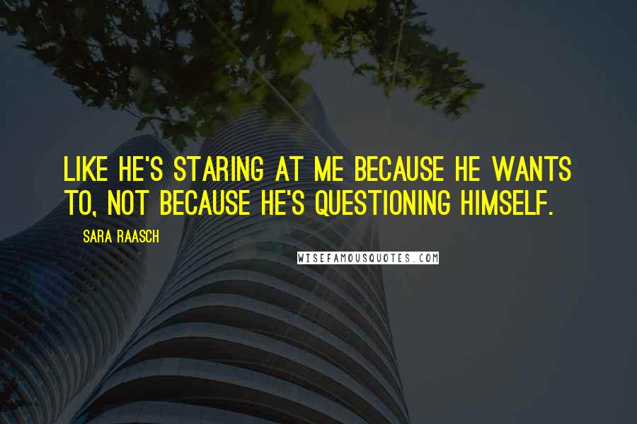 Sara Raasch Quotes: Like he's staring at me because he wants to, not because he's questioning himself.