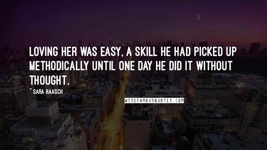 Sara Raasch Quotes: Loving her was easy, a skill he had picked up methodically until one day he did it without thought.