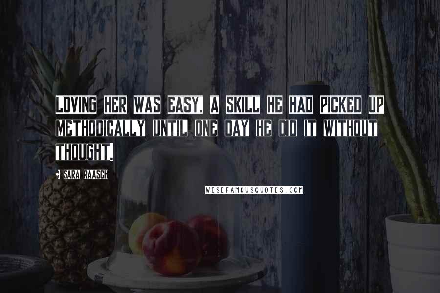 Sara Raasch Quotes: Loving her was easy, a skill he had picked up methodically until one day he did it without thought.