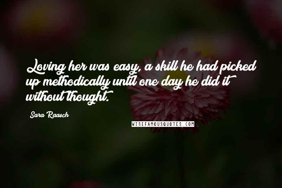 Sara Raasch Quotes: Loving her was easy, a skill he had picked up methodically until one day he did it without thought.