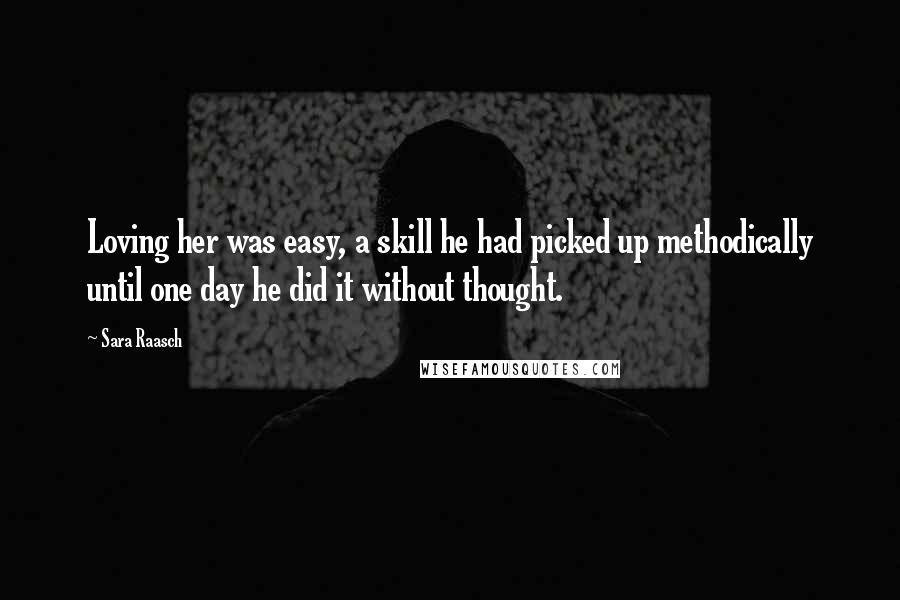 Sara Raasch Quotes: Loving her was easy, a skill he had picked up methodically until one day he did it without thought.