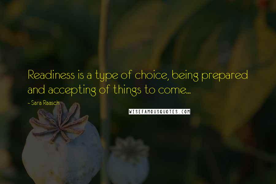 Sara Raasch Quotes: Readiness is a type of choice, being prepared and accepting of things to come...
