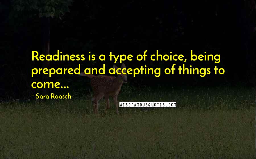 Sara Raasch Quotes: Readiness is a type of choice, being prepared and accepting of things to come...