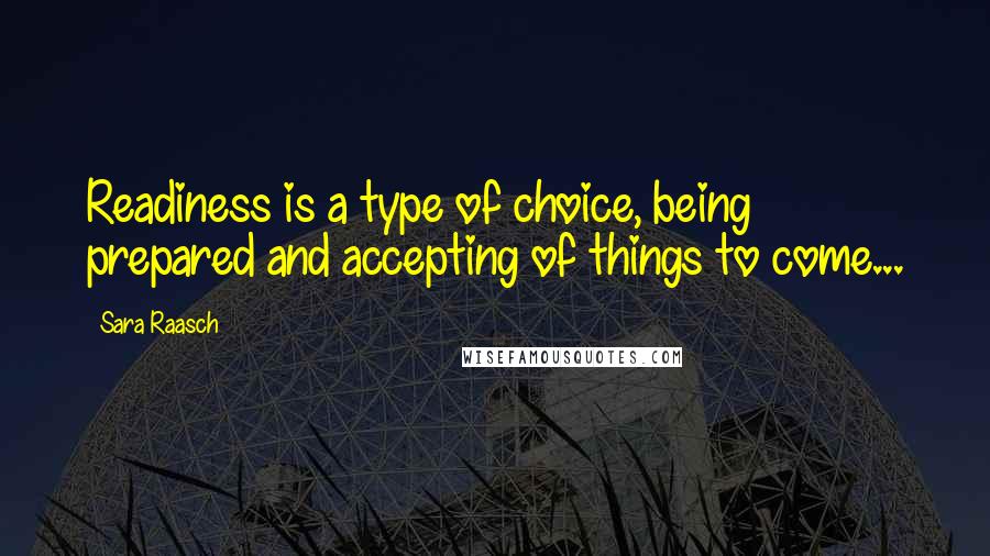 Sara Raasch Quotes: Readiness is a type of choice, being prepared and accepting of things to come...