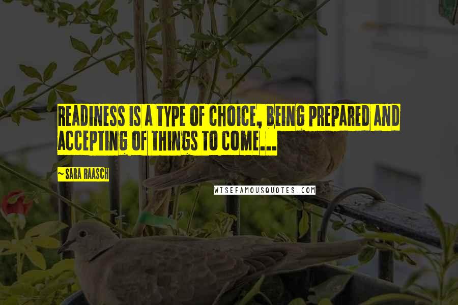 Sara Raasch Quotes: Readiness is a type of choice, being prepared and accepting of things to come...