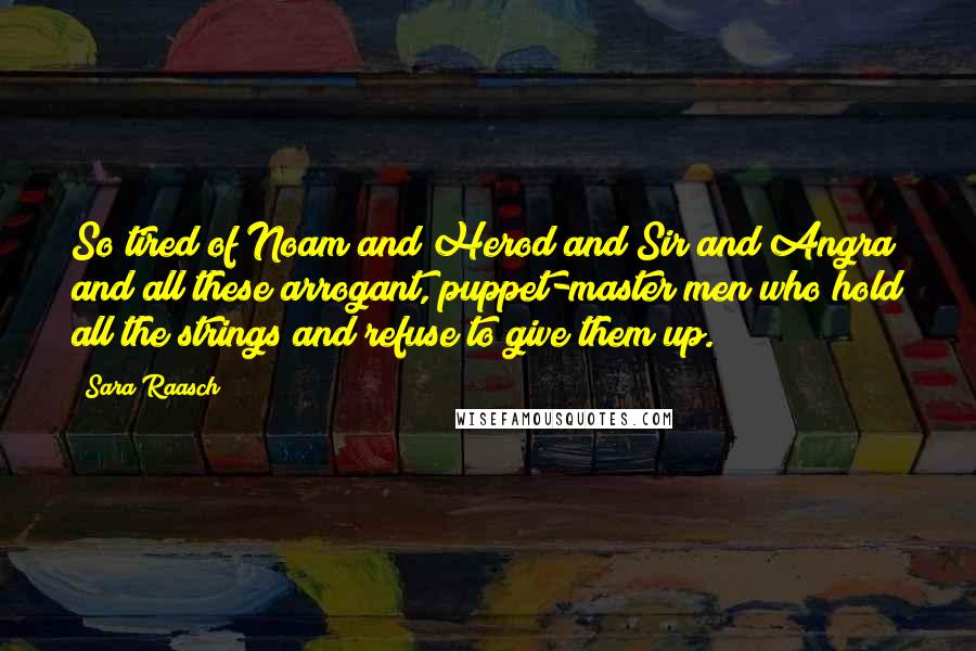 Sara Raasch Quotes: So tired of Noam and Herod and Sir and Angra and all these arrogant, puppet-master men who hold all the strings and refuse to give them up.
