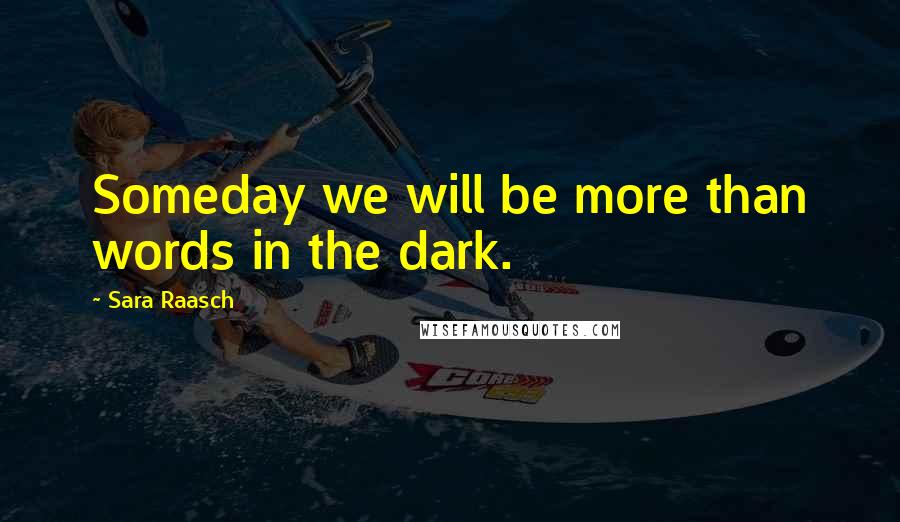 Sara Raasch Quotes: Someday we will be more than words in the dark.